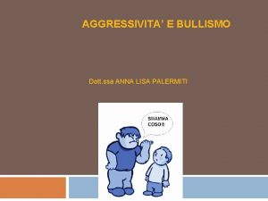 AGGRESSIVITA E BULLISMO Dott ssa ANNA LISA PALERMITI