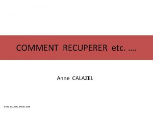 COMMENT RECUPERER etc Anne CALAZEL JFHOD 2009 COMMENT