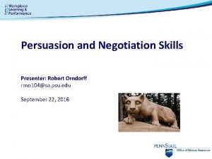 Persuasion and Negotiation Skills Presenter Robert Orndorff rmo