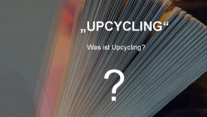 UPCYCLING Was ist Upcycling Recycling ist fr dich