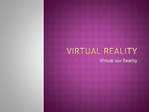 Virtual our Reality What is Virtual Reality History