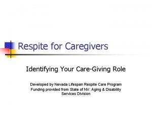 Respite for Caregivers Identifying Your CareGiving Role Developed