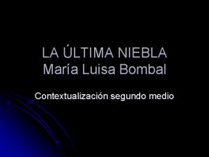 LA LTIMA NIEBLA Mara Luisa Bombal Contextualizacin segundo