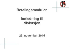 Betalingsmodulen Innledning til diskusjon 25 november 2015 Ulike