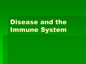 Disease and the Immune System Disease Any change