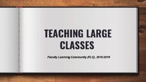 TEACHING LARGE CLASSES Faculty Learning Community FLC 2018
