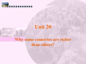 Unit 20 Why some countries are richer than