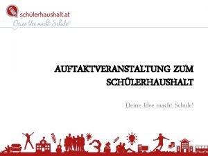 AUFTAKTVERANSTALTUNG ZUM SCHLERHAUSHALT Deine Idee macht Schule WAS