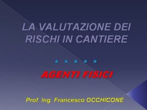 LA VALUTAZIONE DEI RISCHI IN CANTIERE AGENTI FISICI