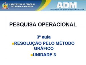 PESQUISA OPERACIONAL 3 aula n RESOLUO PELO MTODO