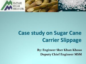Case study on Sugar Cane Carrier Slippage By