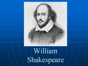 William Shakespeare William Shakespeare was born in April