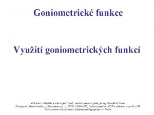 Goniometrick funkce Vyuit goniometrickch funkc Autorem materilu a