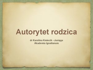 Autorytet rodzica dr Karolina Kmiecik Jusiga Akademia Ignatianum