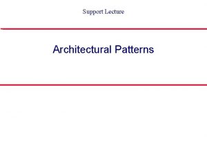 Support Lecture Architectural Patterns Software Architecture l Architecture