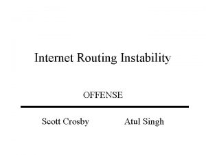 Internet Routing Instability OFFENSE Scott Crosby Atul Singh
