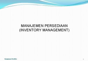 MANAJEMEN PERSEDIAAN INVENTORY MANAGEMENT Manajemen Produksi 1 PENDAHULUAN