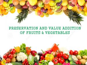 PRESERVATION AND VALUE ADDITION OF FRUITS VEGETABLES Food