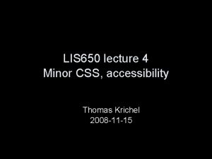 LIS 650 lecture 4 Minor CSS accessibility Thomas