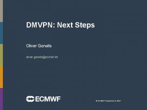 DMVPN Next Steps Oliver Gorwits oliver gorwitsecmwf int