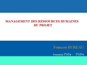 MANAGEMENT DES RESSOURCES HUMAINES DU PROJET Francois BUREAU