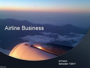 Airline Business IHT 3423 Semester 12017 Welcome to