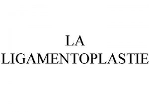 LA LIGAMENTOPLASTIE RAPPELS Description Le ligament crois antrieur