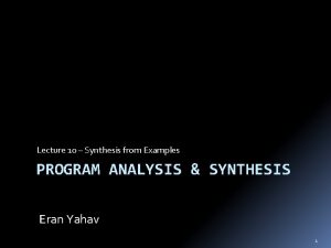 Lecture 10 Synthesis from Examples PROGRAM ANALYSIS SYNTHESIS