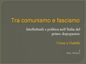 Tra comunismo e fascismo Intellettuali e politica nellItalia