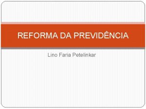 REFORMA DA PREVIDNCIA Lino Faria Petelinkar POSSVEL REFORMAR
