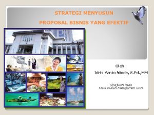 STRATEGI MENYUSUN PROPOSAL BISNIS YANG EFEKTIF Oleh Idris