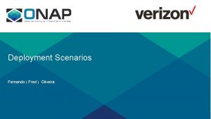 Deployment Scenarios Fernando Fred Oliveira ONAP with Legacy