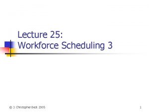 Lecture 25 Workforce Scheduling 3 J Christopher Beck