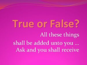 True or False All these things shall be