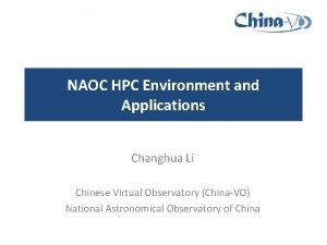 NAOC HPC Environment and Applications Changhua Li Chinese