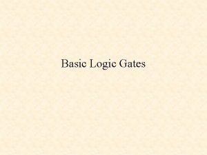 Basic Logic Gates Basic Logic Gates and Basic