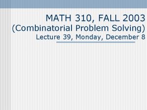 MATH 310 FALL 2003 Combinatorial Problem Solving Lecture