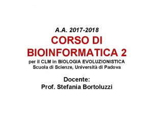 A A 2017 2018 CORSO DI BIOINFORMATICA 2