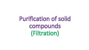 Purification of solid compounds Filtration Filtration is a