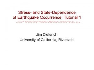 Stress and StateDependence of Earthquake Occurrence Tutorial 1