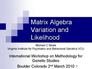 Matrix Algebra Variation and Likelihood Michael C Neale