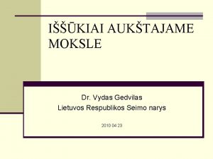 IKIAI AUKTAJAME MOKSLE Dr Vydas Gedvilas Lietuvos Respublikos