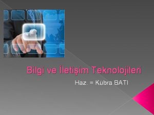 Bilgi ve letiim Teknolojileri Haz Kbra BATI Bilgi