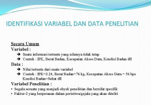 IDENTIFIKASI VARIABEL DAN DATA PENELITIAN Secara Umum Variabel