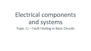 Electrical components and systems Topic 11 Fault Finding