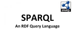 SPARQL An RDF Query Language SPARQL l SPARQL