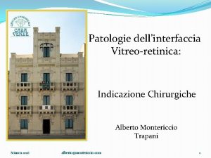 Patologie dellinterfaccia Vitreoretinica Indicazione Chirurgiche Alberto Montericcio Trapani