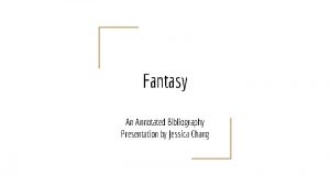 Fantasy An Annotated Bibliography Presentation by Jessica Chang