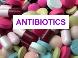 ANTIBIOTICS What is an Antibiotic An antibiotic is