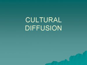 CULTURAL DIFFUSION DEFINITION u Cultural Diffusion the spreading
